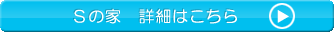 Ｓの家 詳細はこちら