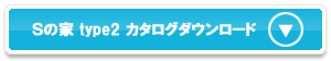 Sの家 type2の資料をダウンロード